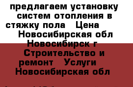 предлагаем установку систем отопления в стяжку пола › Цена ­ 1 000 - Новосибирская обл., Новосибирск г. Строительство и ремонт » Услуги   . Новосибирская обл.